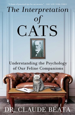 The Interpretation of Cats: Understanding the Psychology of Our Feline Companions By Claude Béata, David Watson (Translated by) Cover Image