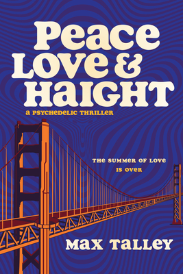 Peace, Love and Haight: A Psychedelic Thriller By Max Talley Cover Image