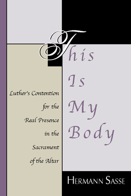 This Is My Body: Luther's Contention for the Real Presence in the Sacrament of the Altar Cover Image