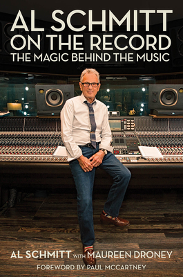 Al Schmitt on the Record: The Magic Behind the Music By Al Schmitt, Maureen Droney (With), Paul McCartney (Foreword by) Cover Image