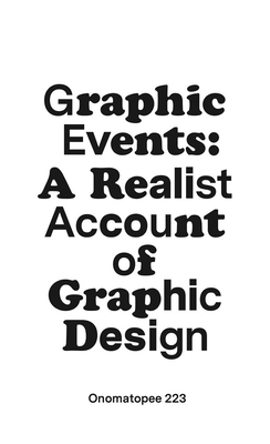Graphic Events: A Realist Account of Graphic Design By James Dyer (Editor), Nick Deakin (Editor), Alex Coles (Foreword by) Cover Image