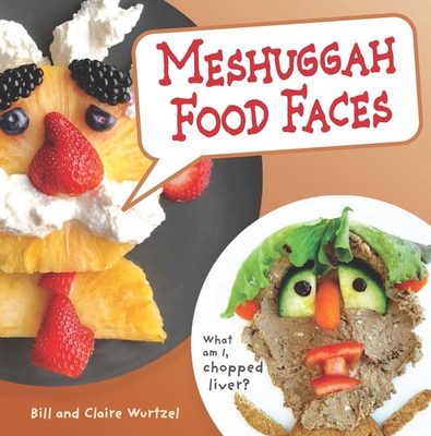 Meshuggah Food Faces By Bill Wurtzel, Claire Wurtzel (With) Cover Image
