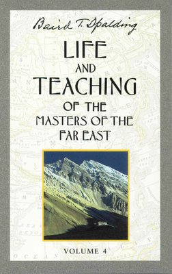 Life and Teaching of the Masters of the Far East, Volume 4: Book 4 of 6: Life and Teaching of the Masters of the Far East (Life & Teaching of the Masters of the Far East #4) By Baird T. Spalding Cover Image