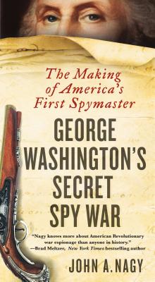 George Washington's Secret Spy War: The Making of America's First Spymaster By John A. Nagy Cover Image