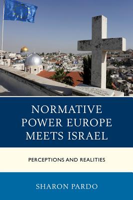 Normative Power Europe Meets Israel: Perceptions and Realities (Europe and the World) Cover Image