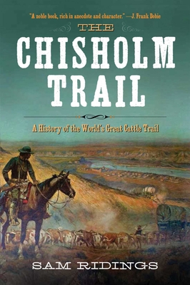 The Chisholm Trail: A History of the World's Greatest Cattle Trail By Sam P. Ridings Cover Image