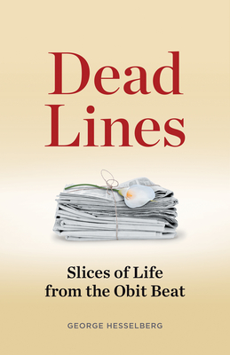 Dead Lines: Slices of Life from the Obit Beat By George Hesselberg Cover Image