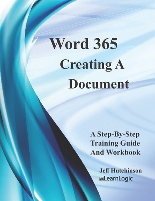 Word 365 - Creating A Document: Supports Word 2016 and 2019 (Level 1 #1) By Jeff Hutchinson Cover Image