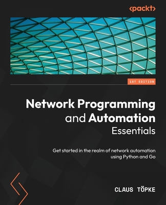 Network Programming and Automation Essentials: Get started in the realm of network automation using Python and Go Cover Image