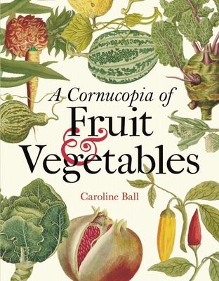A Cornucopia of Fruit & Vegetables: Illustrations from an Eighteenth-Century Botanical Treasury By Caroline Ball Cover Image