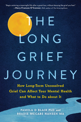The Long Grief Journey: How Long-Term Unresolved Grief Can Affect Your Mental Health and What to Do About It By Pamela Blair, Bradie McCabe Hansen Cover Image