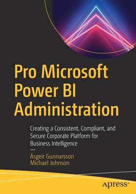 Pro Microsoft Power Bi Administration: Creating a Consistent, Compliant, and Secure Corporate Platform for Business Intelligence Cover Image