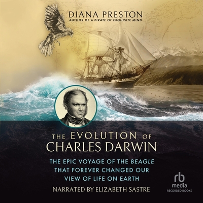 The Evolution of Charles Darwin: The Epic Voyage of the Beagle That Forever Changed Our View of Life on Earth Cover Image