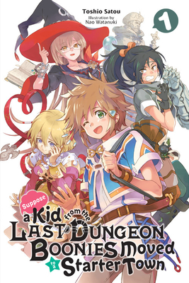 Suppose a Kid from the Last Dungeon Boonies Moved to a Starter Town, Vol. 1 (light novel) (Suppose a Kid from the Last Dungeon Boonies Moved to a Starter Town (light novel) #1)
