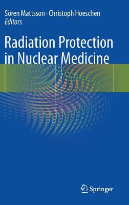 Radiation Protection in Nuclear Medicine By Sören Mattsson (Editor), Christoph Hoeschen (Editor) Cover Image