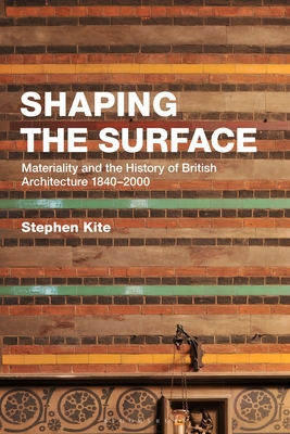 Shaping the Surface: Materiality and the History of British Architecture 1840-2000 By Stephen Kite Cover Image