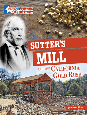 Sutter's Mill and the California Gold Rush: Separating Fact from Fiction By Carol Kim Cover Image