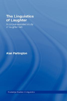 The Linguistics of Laughter: A Corpus-Assisted Study of Laughter-Talk (Routledge Studies in Linguistics #5) Cover Image