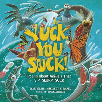 Yuck, You Suck!: Poems about Animals That Sip, Slurp, Suck Cover Image