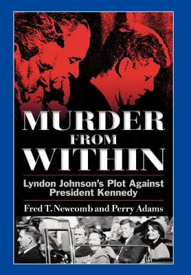 Murder from Within: Lyndon Johnson's Plot Against President Kennedy By Fred T. Newcomb, Perry Adams Cover Image