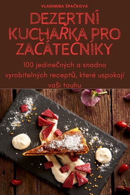 Dezertní KuchaŘka Pro ZaČáteČníky By Vladimíra Spačková Cover Image