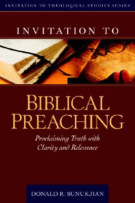 Invitation to Biblical Preaching: Proclaiming Truth with Clarity and Relevance (Invitation to Theological Studies) Cover Image