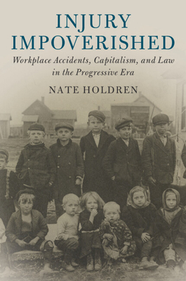 Injury Impoverished: Workplace Accidents, Capitalism, and Law in the Progressive Era (Cambridge Historical Studies in American Law and Society)