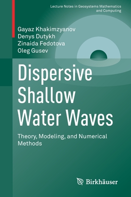 Dispersive Shallow Water Waves: Theory, Modeling, and Numerical Methods (Lecture Notes in Geosystems Mathematics and Computing) By Gayaz Khakimzyanov, Denys Dutykh, Zinaida Fedotova Cover Image
