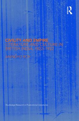 Civility and Empire: Literature and Culture in British India, 1821-1921 (Routledge Research in Postcolonial Literatures) Cover Image