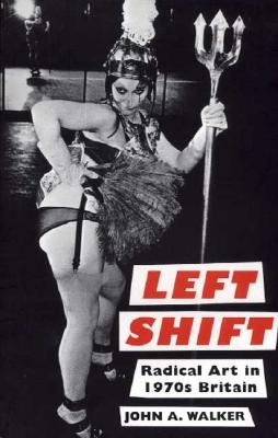 Left Shift: Radical Art in 1970s Britain By John A. Walker Cover Image