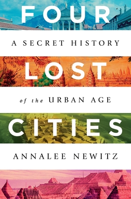 Four Lost Cities: A Secret History of the Urban Age By Annalee Newitz Cover Image