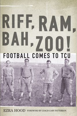 Riff, Ram, Bah, Zoo! Football Comes to TCU By Ezra Hood, Gary Patterson (Foreword by) Cover Image