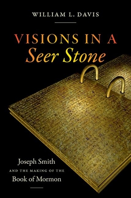 Visions in a Seer Stone: Joseph Smith and the Making of the Book of Mormon By William L. Davis Cover Image