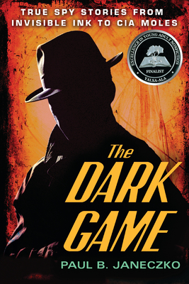 The Dark Game: True Spy Stories from Invisible Ink to CIA Moles By Paul B. Janeczko Cover Image