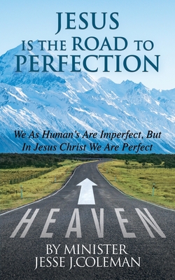 Jesus Is The Road To Perfection: We As Human's Are Imperfect, But In Jesus Christ We Are Perfect