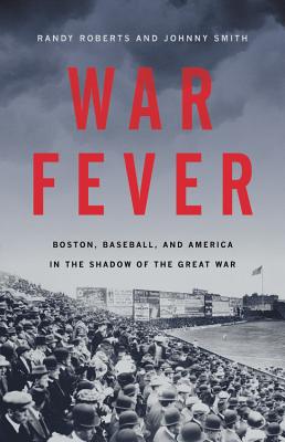 War Fever: Boston, Baseball, and America in the Shadow of the Great War Cover Image