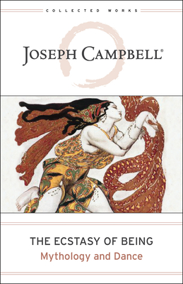 The Ecstasy of Being: Mythology and Dance (Collected Works of Joseph Campbell) By Joseph Campbell Cover Image