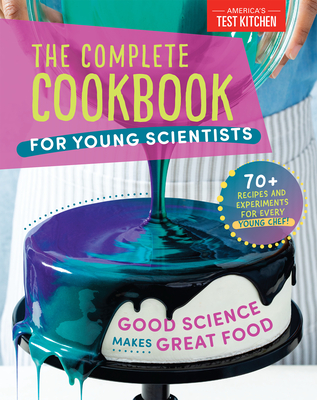 The Complete Cookbook for Young Scientists: Good Science Makes Great Food: 70+ Recipes, Experiments, & Activities (Young Chefs Series) Cover Image