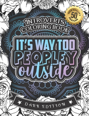 Introverts Coloring Book: It's Way Too Peopley Outside: A Funny Colouring Gift Book For Home Lovers And Quarantine Experts (Dark Edition) By Black Feather Stationery Cover Image