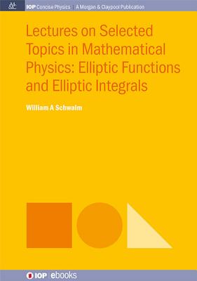 Lectures on Selected Topics in Mathematical Physics: Elliptic Functions and Elliptic Integrals (Iop Concise Physics) Cover Image