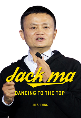 Jack Ma: Dancing to the Top  By Shiying Liu Cover Image