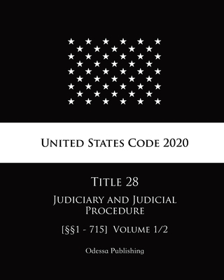 United States Code 2020 Title 28 Judiciary and Judicial Procedure [§§1 - 715] Volume 1/2 Cover Image