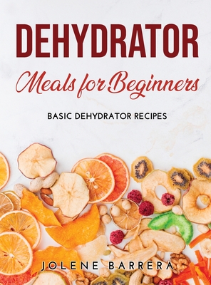 Dehydrator Cookbook: The Ultimate Guide to Dehydrating and Preserving  Foods, Including Easy Food Drying Techniques for Fruits, Vegetables,  (Paperback)