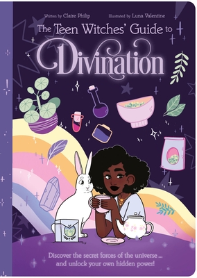 The Teen Witches' Guide to Divination: Discover the Secret Forces of the Universe ... and Unlock Your Own Hidden Power! (Teen Witches' Guides #5)