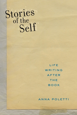 Stories of the Self: Life Writing After the Book (Postmillennial Pop #27)