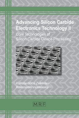 Advancing Silicon Carbide Electronics Technology II: Core Technologies of Silicon Carbide Device Processing (Materials Research Foundations #69) By Konstantinos Zekentes (Editor), Konstantin Vasilevskiy (Editor) Cover Image