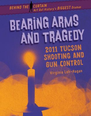 Bearing Arms and Tragedy: 2011 Tucson Shooting and Gun Control By Virginia Loh-Hagan Cover Image