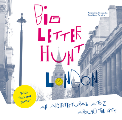 The Big Letter Hunt: London: An architectural A to Z around the city By Rute Nieto Ferreira, Amandine Alessandra Cover Image
