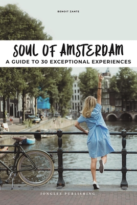 Soul of Amsterdam: A Guide to 30 Exceptional Experiences By Benoit Zante Cover Image