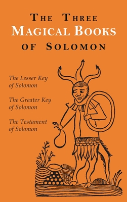 The Three Magical Books of Solomon: The Greater and Lesser Keys & The Testament of Solomon Cover Image